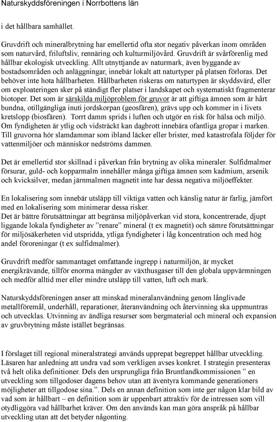 Det behöver inte hota hållbarheten. Hållbarheten riskeras om naturtypen är skyddsvärd, eller om exploateringen sker på ständigt fler platser i landskapet och systematiskt fragmenterar biotoper.