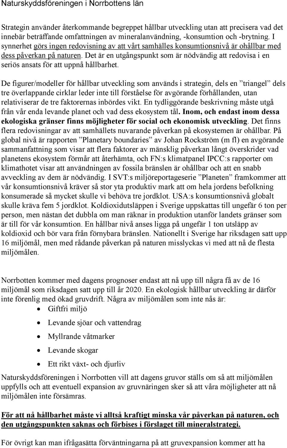 Det är en utgångspunkt som är nödvändig att redovisa i en seriös ansats för att uppnå hållbarhet.