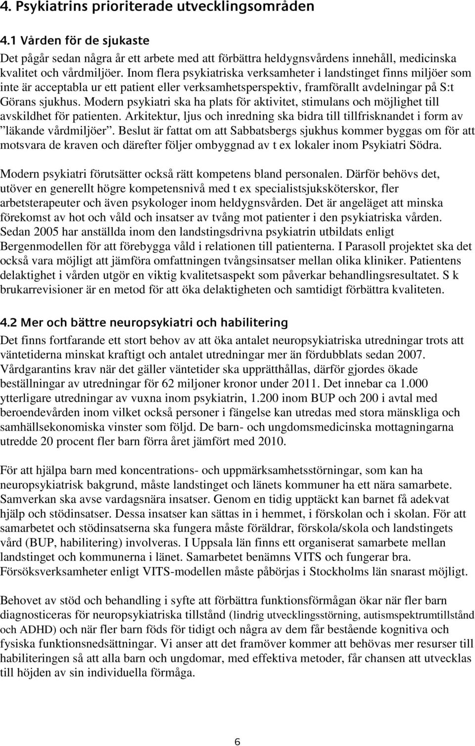 Modern psykiatri ska ha plats för aktivitet, stimulans och möjlighet till avskildhet för patienten. Arkitektur, ljus och inredning ska bidra till tillfrisknandet i form av läkande vårdmiljöer.