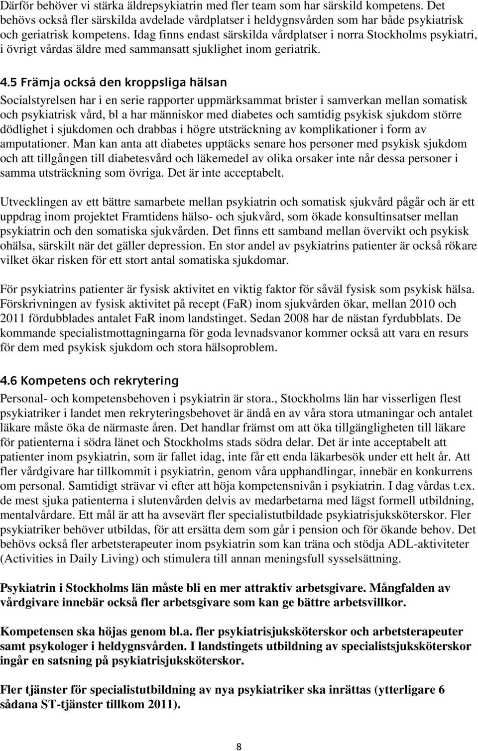 Idag finns endast särskilda vårdplatser i norra Stockholms psykiatri, i övrigt vårdas äldre med sammansatt sjuklighet inom geriatrik. 4.