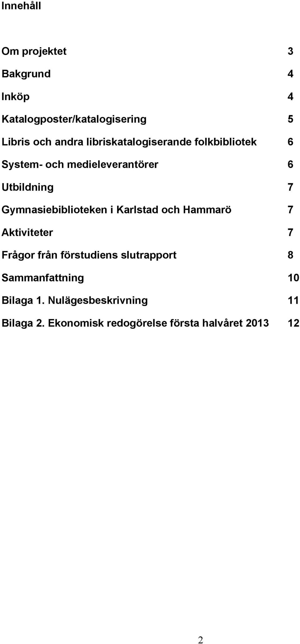 Gymnasiebiblioteken i Karlstad och Hammarö 7 Aktiviteter 7 Frågor från förstudiens slutrapport