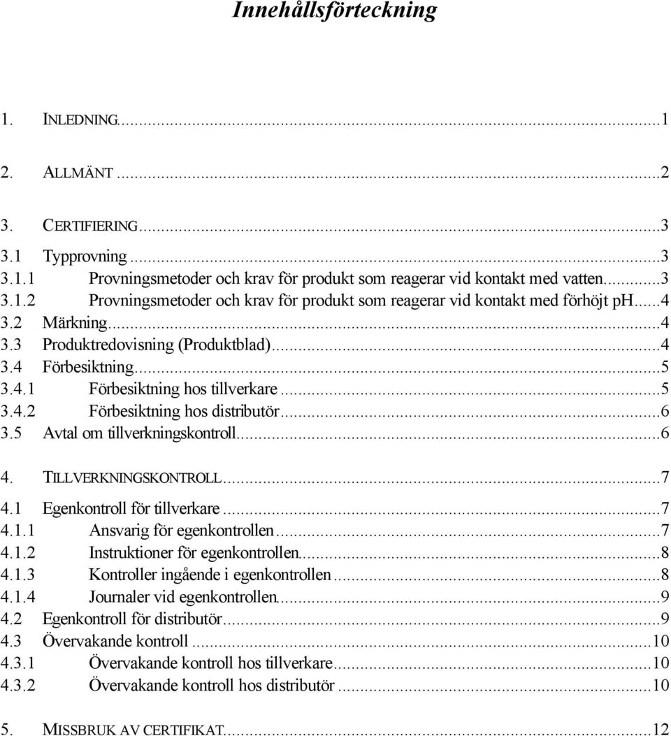 ..6 4. TILLVERKNINGSKONTROLL...7 4.1 Egenkontroll för tillverkare...7 4.1.1 Ansvarig för egenkontrollen...7 4.1.2 Instruktioner för egenkontrollen...8 4.1.3 Kontroller ingående i egenkontrollen...8 4.1.4 Journaler vid egenkontrollen.