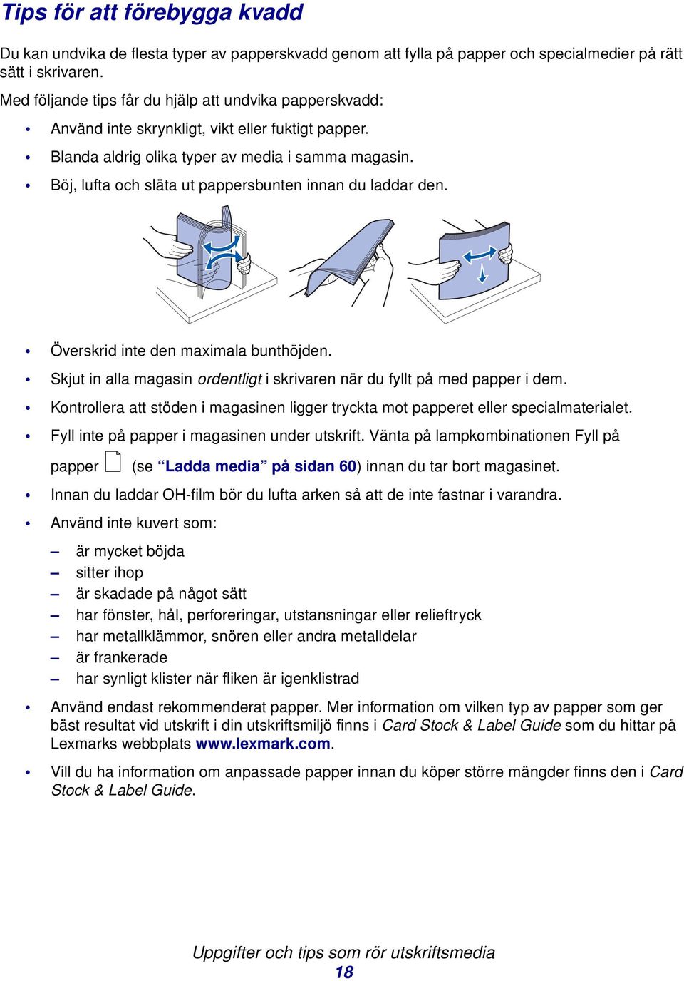 Böj, lufta och släta ut pappersbunten innan du laddar den. Överskrid inte den maximala bunthöjden. Skjut in alla magasin ordentligt i skrivaren när du fyllt på med papper i dem.