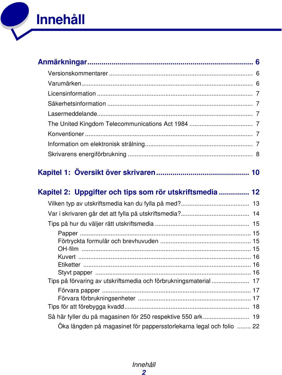 .. 12 Vilken typ av utskriftsmedia kan du fylla på med?... 13 Var i skrivaren går det att fylla på utskriftsmedia?... 14 Tips på hur du väljer rätt utskriftsmedia... 15 Papper.