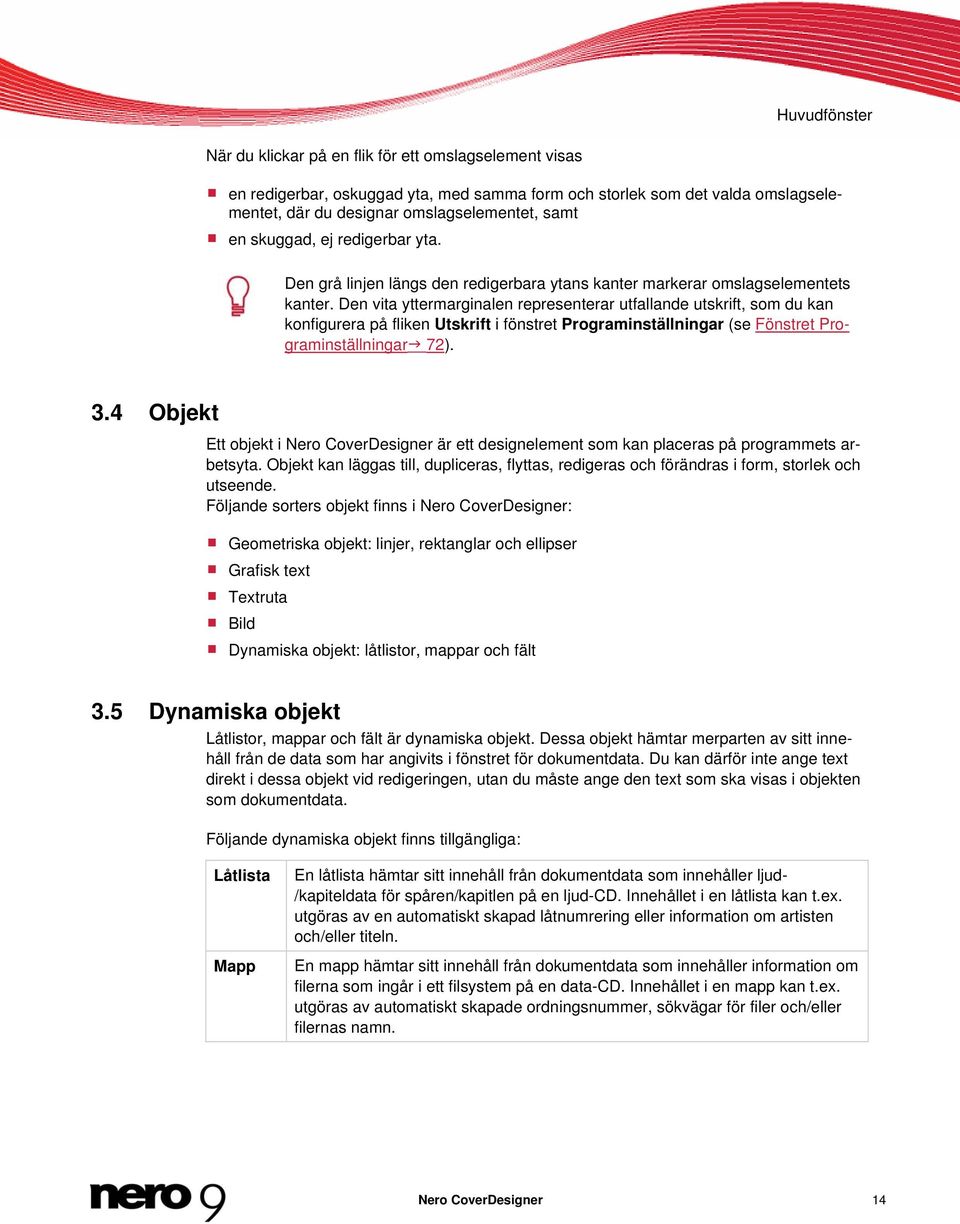 Den vita yttermarginalen representerar utfallande utskrift, som du kan konfigurera på fliken Utskrift i fönstret Programinställningar (se Fönstret Programinställningar 72). 3.