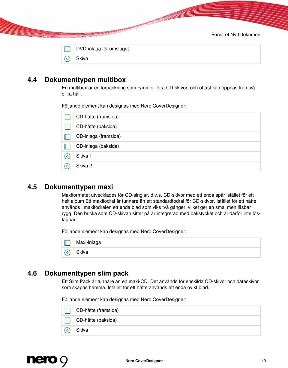 5 Dokumenttypen maxi Maxiformatet utvecklades för CD-singlar, d.v.s. CD-skivor med ett enda spår istället för ett helt album Ett maxifodral är tunnare än ett standardfodral för CD-skivor.