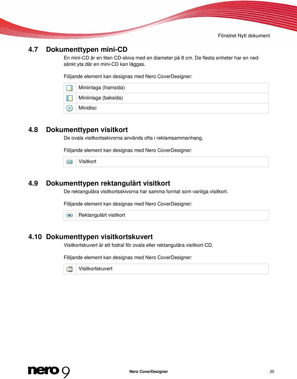 Följande element kan designas med Nero CoverDesigner: Visitkort 4.9 Dokumenttypen rektangulärt visitkort De rektangulära visitkortsskivorna har samma format som vanliga visitkort.