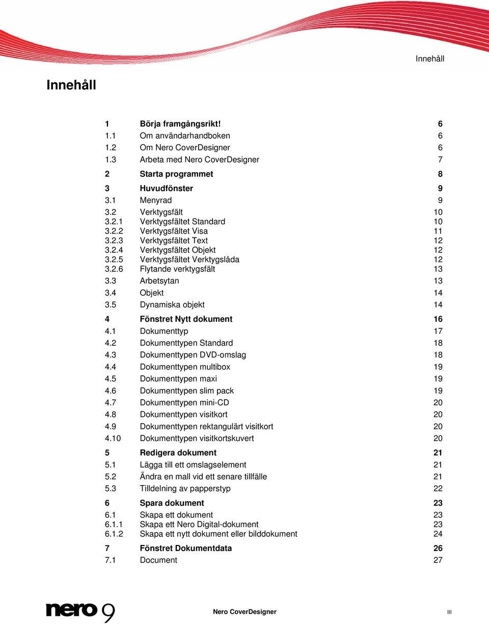 3 Arbetsytan 13 3.4 Objekt 14 3.5 Dynamiska objekt 14 4 Fönstret Nytt dokument 16 4.1 Dokumenttyp 17 4.2 Dokumenttypen Standard 18 4.3 Dokumenttypen DVD-omslag 18 4.4 Dokumenttypen multibox 19 4.