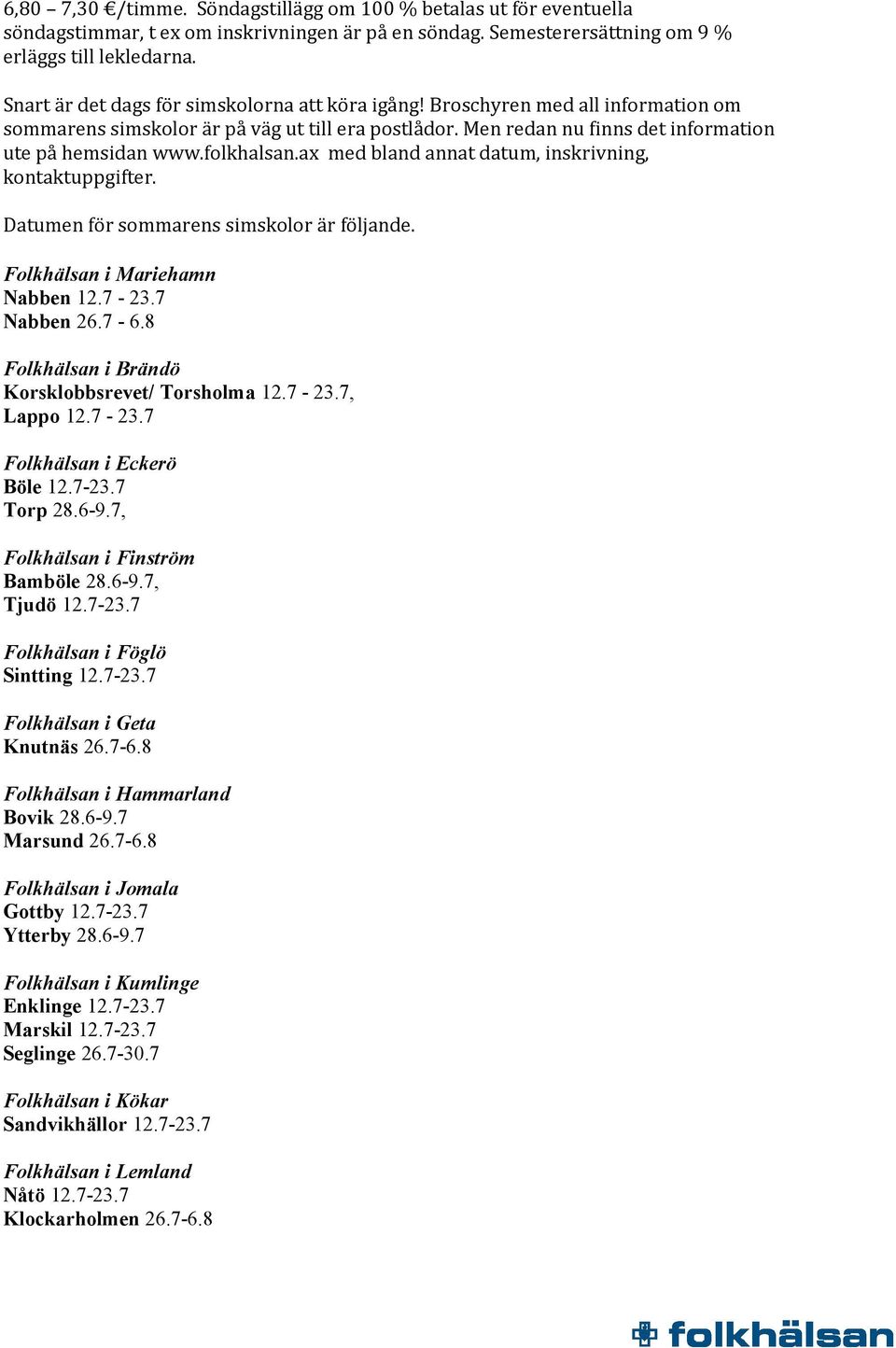 folkhalsan.ax med bland annat datum, inskrivning, kontaktuppgifter. Datumen för sommarens simskolor är följande. Folkhälsan i Mariehamn Nabben 12.7-23.7 Nabben 26.7-6.