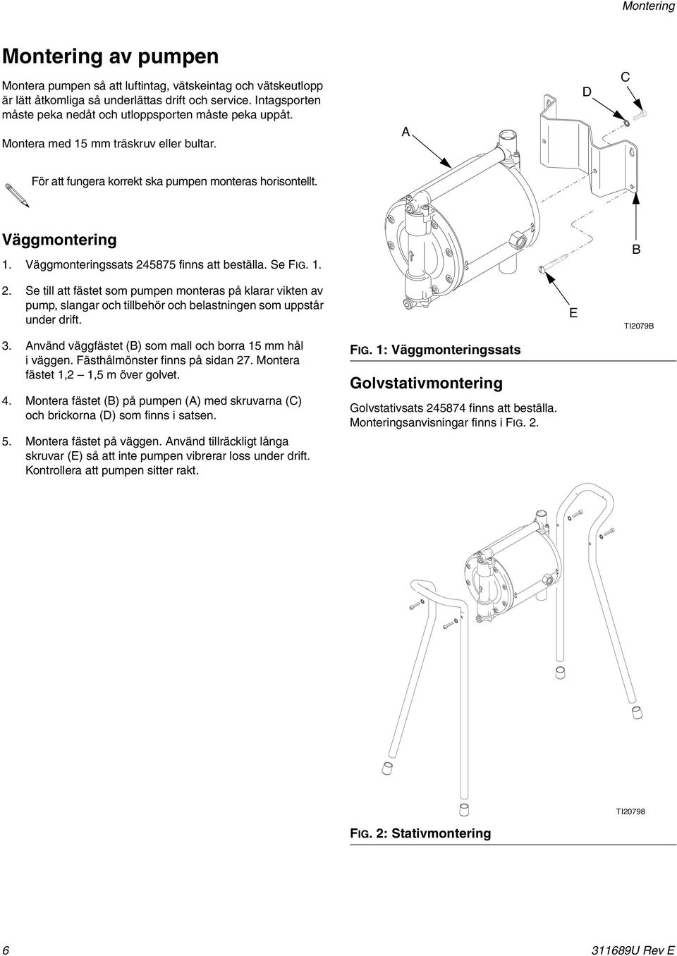 Väggmonteringssats 245875 finns att beställa. Se FIG.. B 2. Se till att fästet som pumpen monteras på klarar vikten av pump, slangar och tillbehör och belastningen som uppstår under drift.