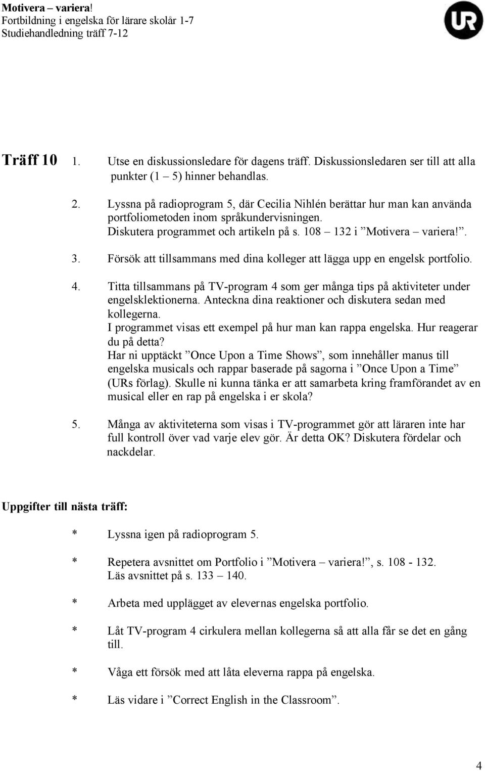 Försök att tillsammans med dina kolleger att lägga upp en engelsk portfolio. 4. Titta tillsammans på TV-program 4 som ger många tips på aktiviteter under engelsklektionerna.