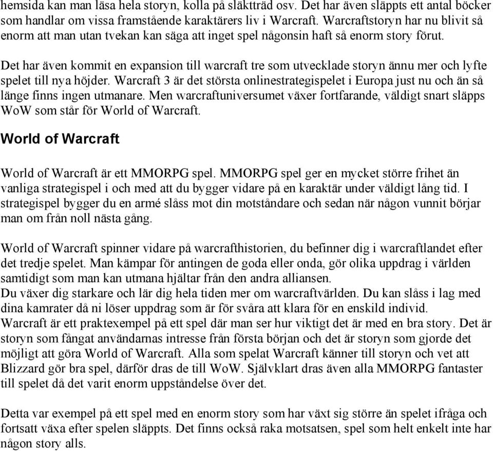 Det har även kommit en expansion till warcraft tre som utvecklade storyn ännu mer och lyfte spelet till nya höjder.