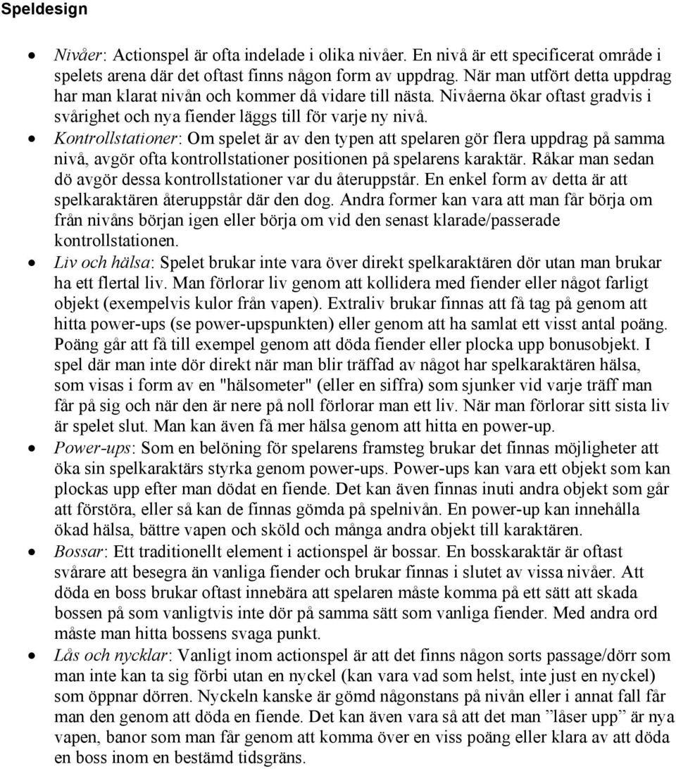 Kontrollstationer: Om spelet är av den typen att spelaren gör flera uppdrag på samma nivå, avgör ofta kontrollstationer positionen på spelarens karaktär.