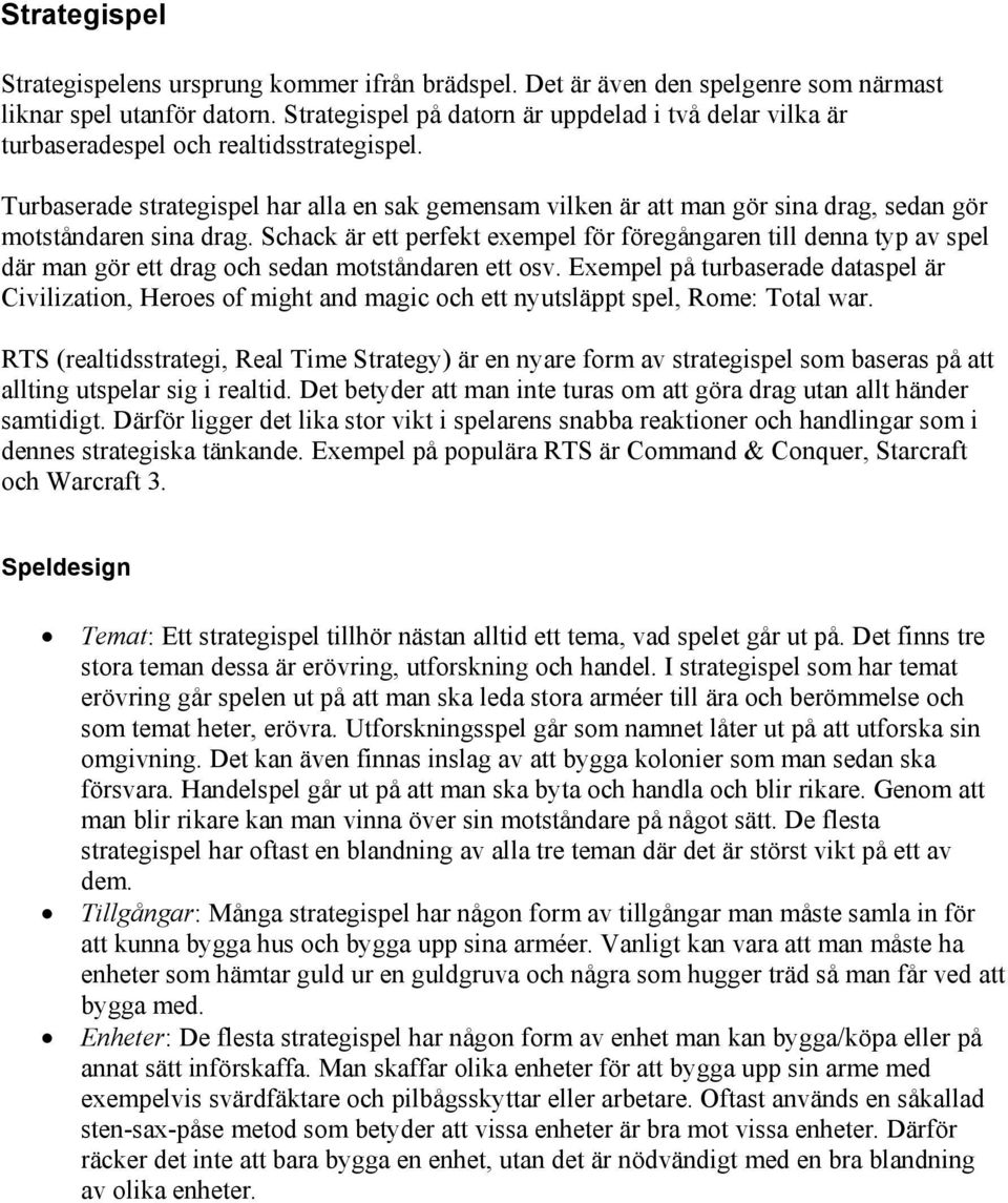 Turbaserade strategispel har alla en sak gemensam vilken är att man gör sina drag, sedan gör motståndaren sina drag.