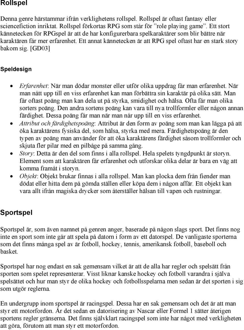 Ett annat kännetecken är att RPG spel oftast har en stark story bakom sig. [GD03] Speldesign Erfarenhet: När man dödar monster eller utför olika uppdrag får man erfarenhet.