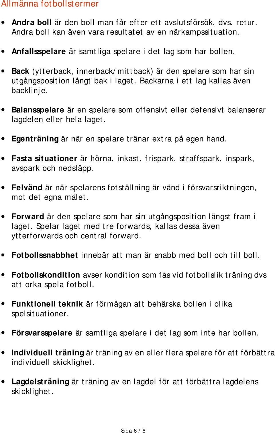 Backarna i ett lag kallas även backlinje. Balansspelare är en spelare som offensivt eller defensivt balanserar lagdelen eller hela laget. Egenträning är när en spelare tränar extra på egen hand.