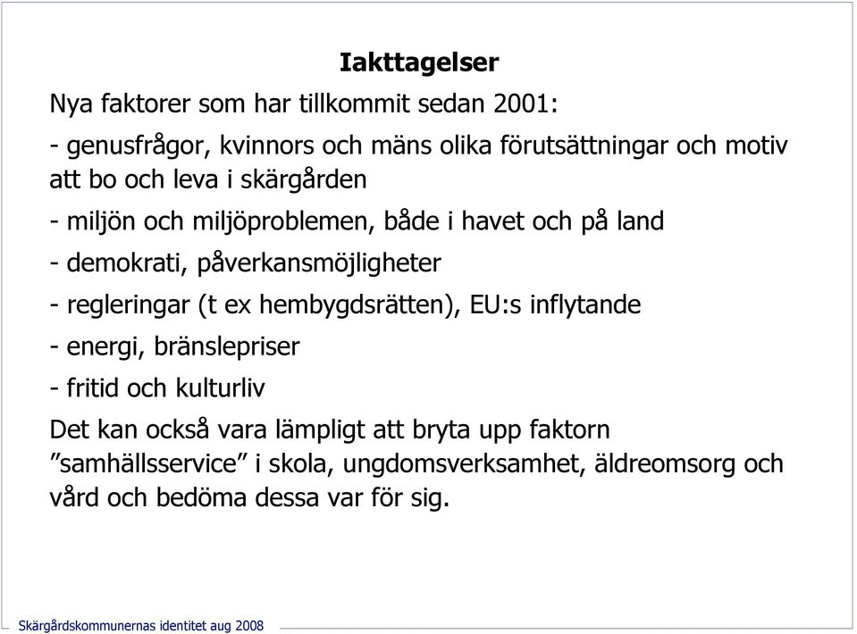 påverkansmöjligheter regleringar (t ex hembygdsrätten), EU:s inflytande energi, bränslepriser fritid och kulturliv