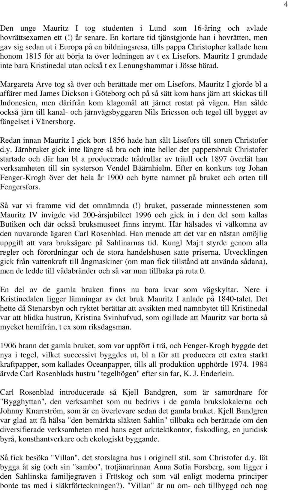 Mauritz I grundade inte bara Kristinedal utan också t ex Lenungshammar i Jösse härad. Margareta Arve tog så över och berättade mer om Lisefors.