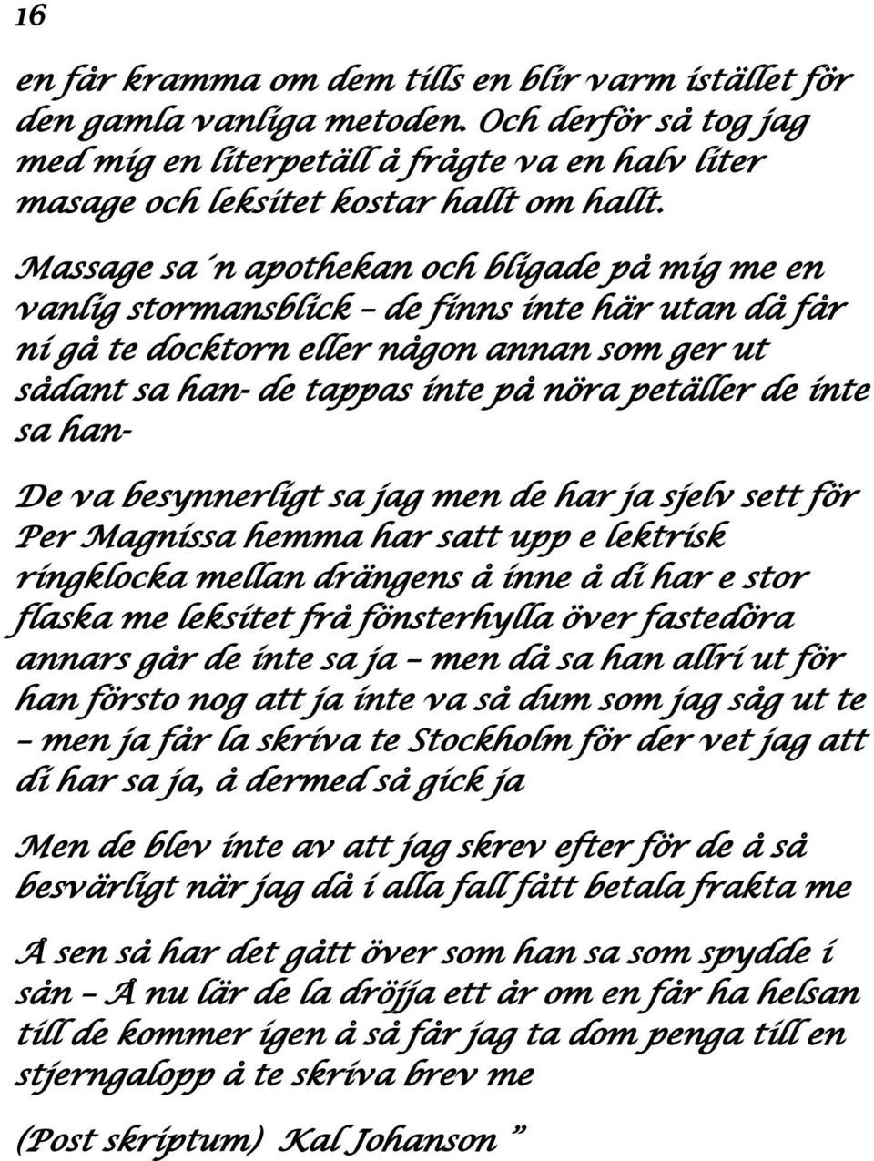 inte sa hande va besynnerligt sa jag men de har ja sjelv sett för Per Magnissa hemma har satt upp e lektrisk ringklocka mellan drängens å inne å di har e stor flaska me leksitet frå fönsterhylla över