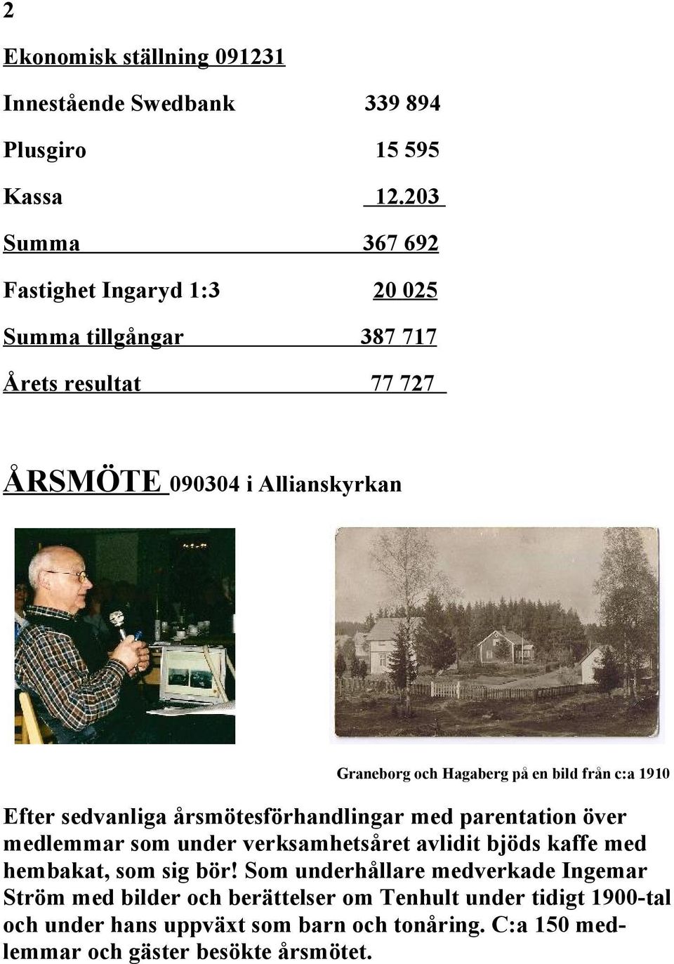 på en bild från c:a 1910 Efter sedvanliga årsmötesförhandlingar med parentation över medlemmar som under verksamhetsåret avlidit bjöds kaffe med