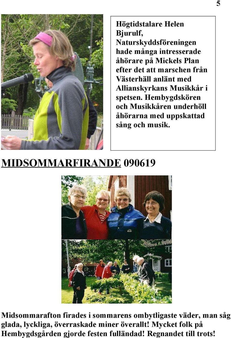 Hembygdskören och Musikkåren underhöll åhörarna med uppskattad sång och musik.