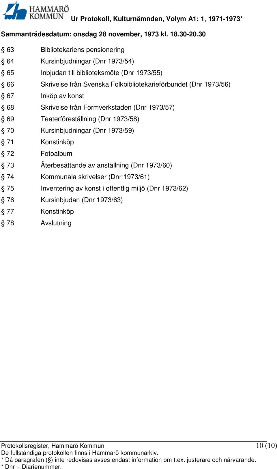 Folkbibliotekarieförbundet (Dnr 1973/56) 67 Inköp av konst 68 Skrivelse från Formverkstaden (Dnr 1973/57) 69 Teaterföreställning (Dnr 1973/58) 70