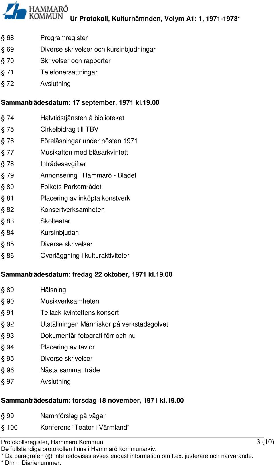 00 74 Halvtidstjänsten å biblioteket 75 Cirkelbidrag till TBV 76 Föreläsningar under hösten 1971 77 Musikafton med blåsarkvintett 78 Inträdesavgifter 79 Annonsering i Hammarö - Bladet 80 Folkets