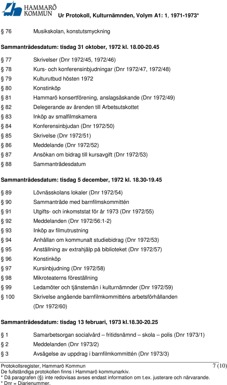 Delegerande av ärenden till Arbetsutskottet 83 Inköp av smalfilmskamera 84 Konferensinbjudan (Dnr 1972/50) 85 Skrivelse (Dnr 1972/51) 86 Meddelande (Dnr 1972/52) 87 Ansökan om bidrag till kursavgift