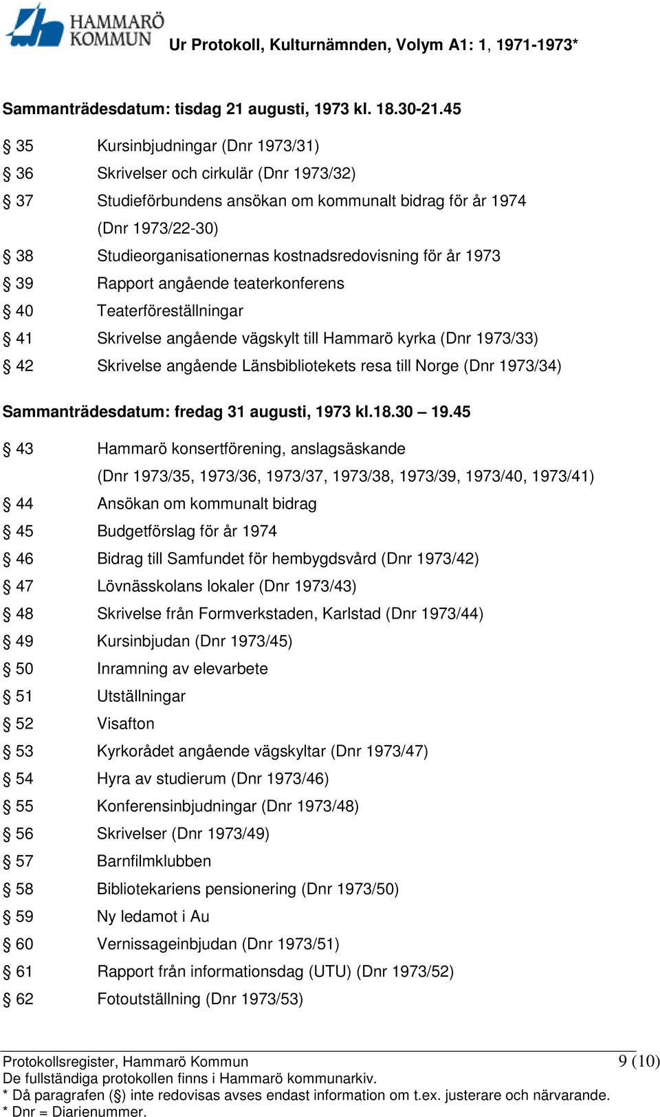 kostnadsredovisning för år 1973 39 Rapport angående teaterkonferens 40 Teaterföreställningar 41 Skrivelse angående vägskylt till Hammarö kyrka (Dnr 1973/33) 42 Skrivelse angående Länsbibliotekets