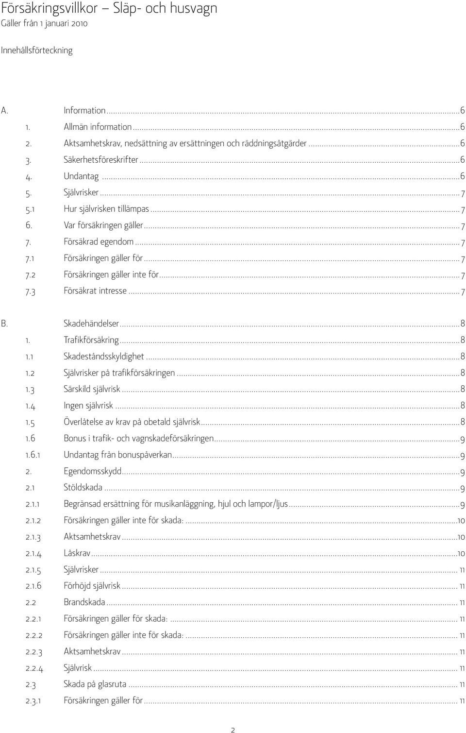 .. 7 7.3 Försäkrat intresse... 7 B. Skadehändelser...8 1. Trafikförsäkring...8 1.1 Skadeståndsskyldighet...8 1.2 Självrisker på trafikförsäkringen...8 1.3 Särskild självrisk...8 1.4 Ingen självrisk.