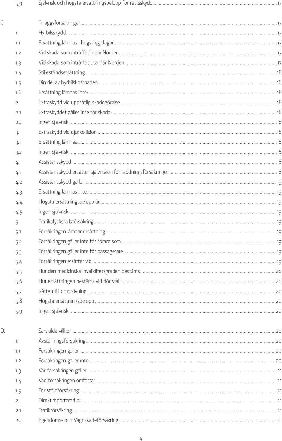 ..18 2.1 Extraskyddet gäller inte för skada:...18 2.2 Ingen självrisk...18 3. Extraskydd vid djurkollision...18 3.1 Ersättning lämnas...18 3.2 Ingen självrisk...18 4.