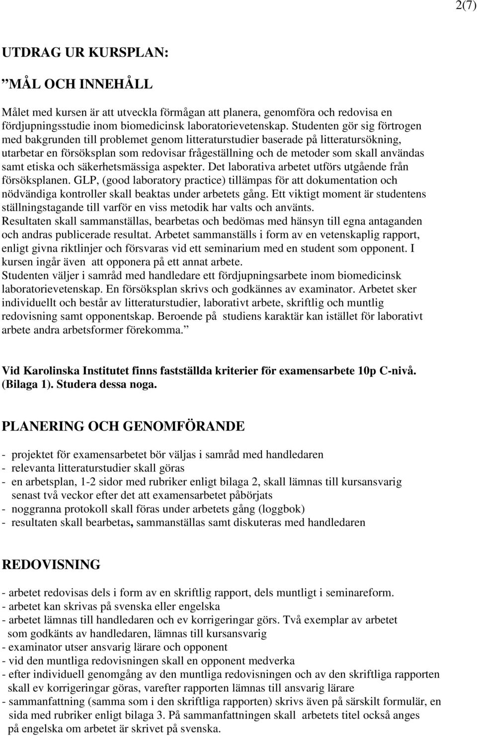 användas samt etiska och säkerhetsmässiga aspekter. Det laborativa arbetet utförs utgående från försöksplanen.