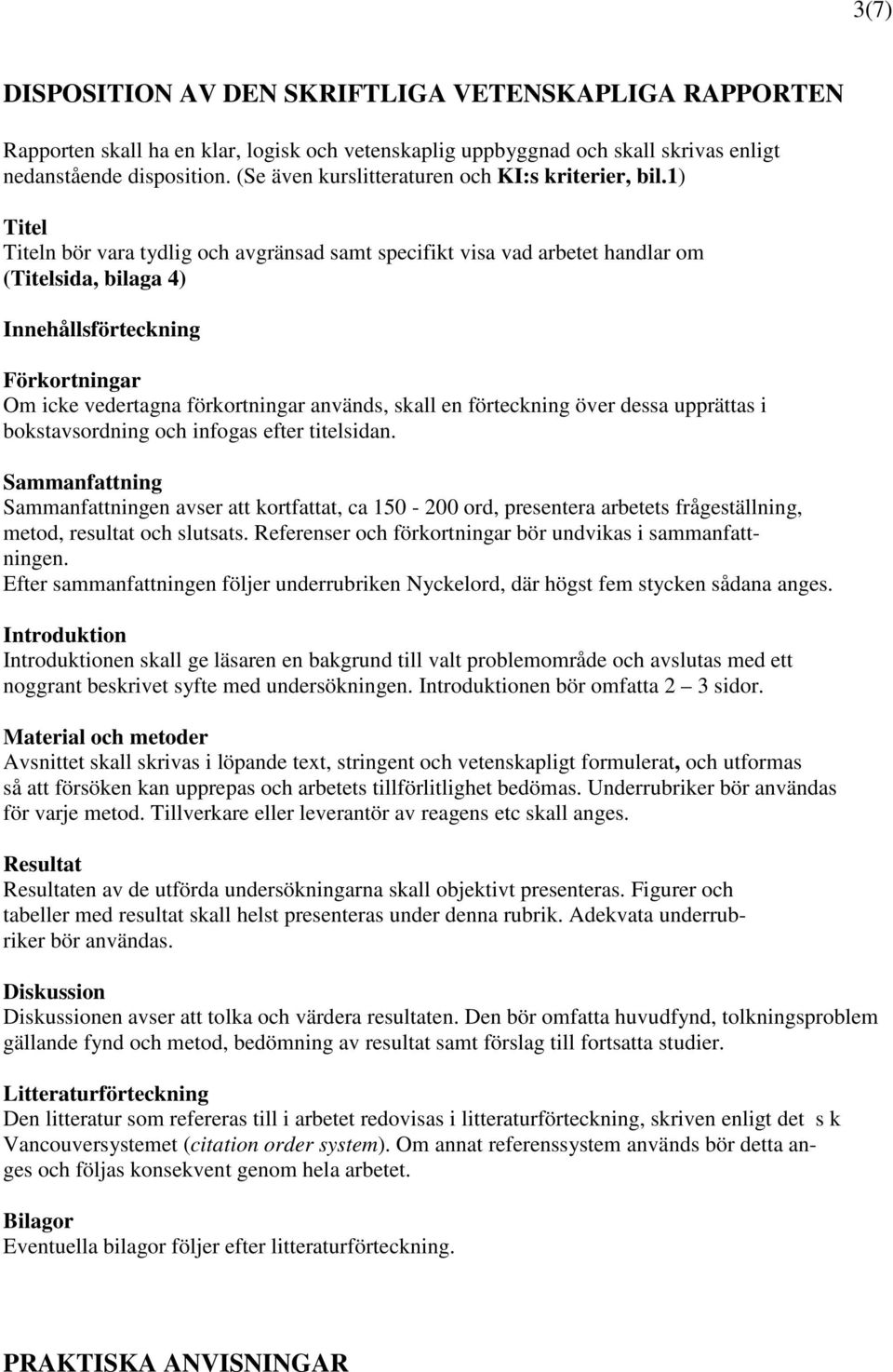 1) Titel Titeln bör vara tydlig och avgränsad samt specifikt visa vad arbetet handlar om (Titelsida, bilaga 4) Innehållsförteckning Förkortningar Om icke vedertagna förkortningar används, skall en