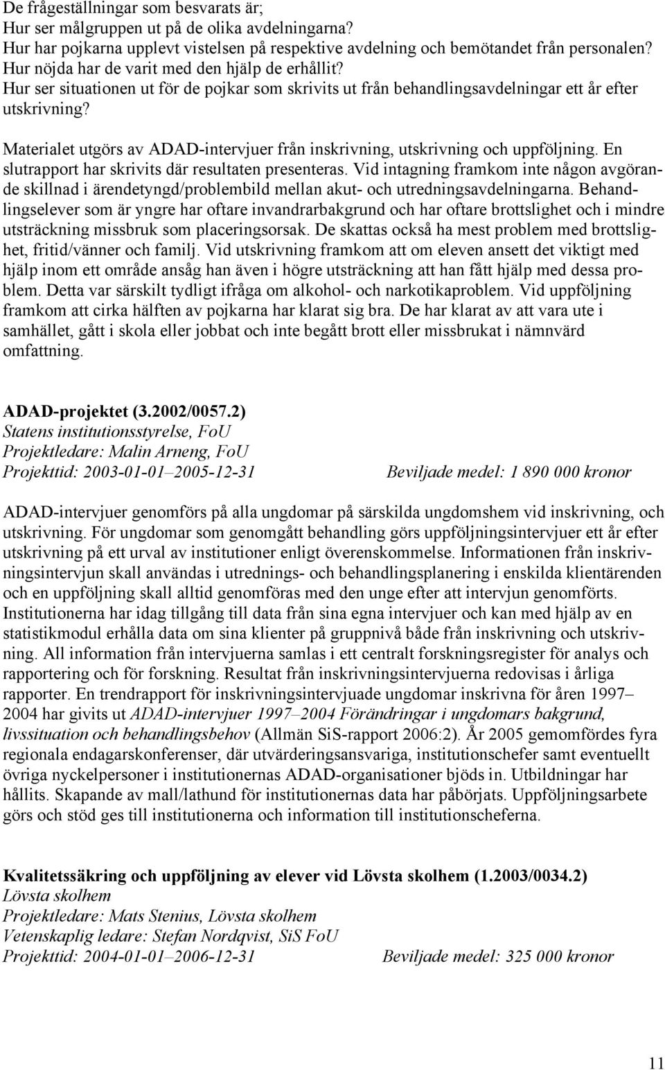 Materialet utgörs av ADAD-intervjuer från inskrivning, utskrivning och uppföljning. En slutrapport har skrivits där resultaten presenteras.