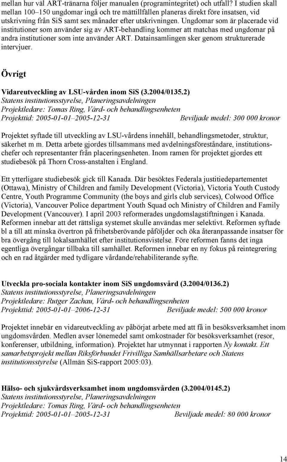 Ungdomar som är placerade vid institutioner som använder sig av ART-behandling kommer att matchas med ungdomar på andra institutioner som inte använder ART.