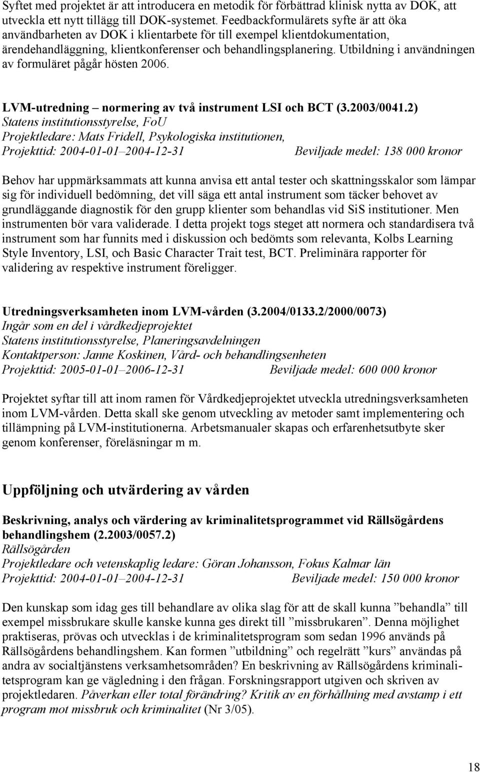 Utbildning i användningen av formuläret pågår hösten 2006. LVM-utredning normering av två instrument LSI och BCT (3.2003/0041.