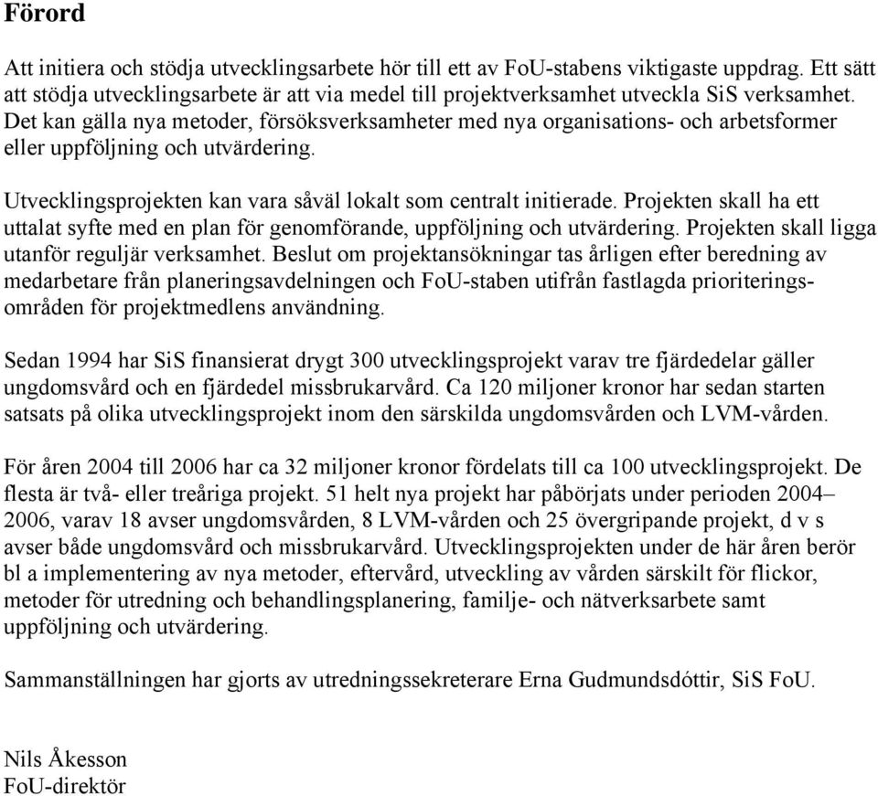 Projekten skall ha ett uttalat syfte med en plan för genomförande, uppföljning och utvärdering. Projekten skall ligga utanför reguljär verksamhet.