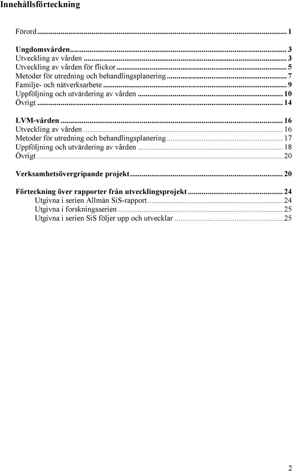 .. 16 Utveckling av vården... 16 Metoder för utredning och behandlingsplanering... 17 Uppföljning och utvärdering av vården... 18 Övrigt.