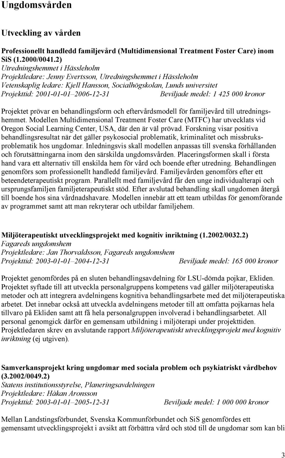 Beviljade medel: 1 425 000 kronor Projektet prövar en behandlingsform och eftervårdsmodell för familjevård till utredningshemmet.