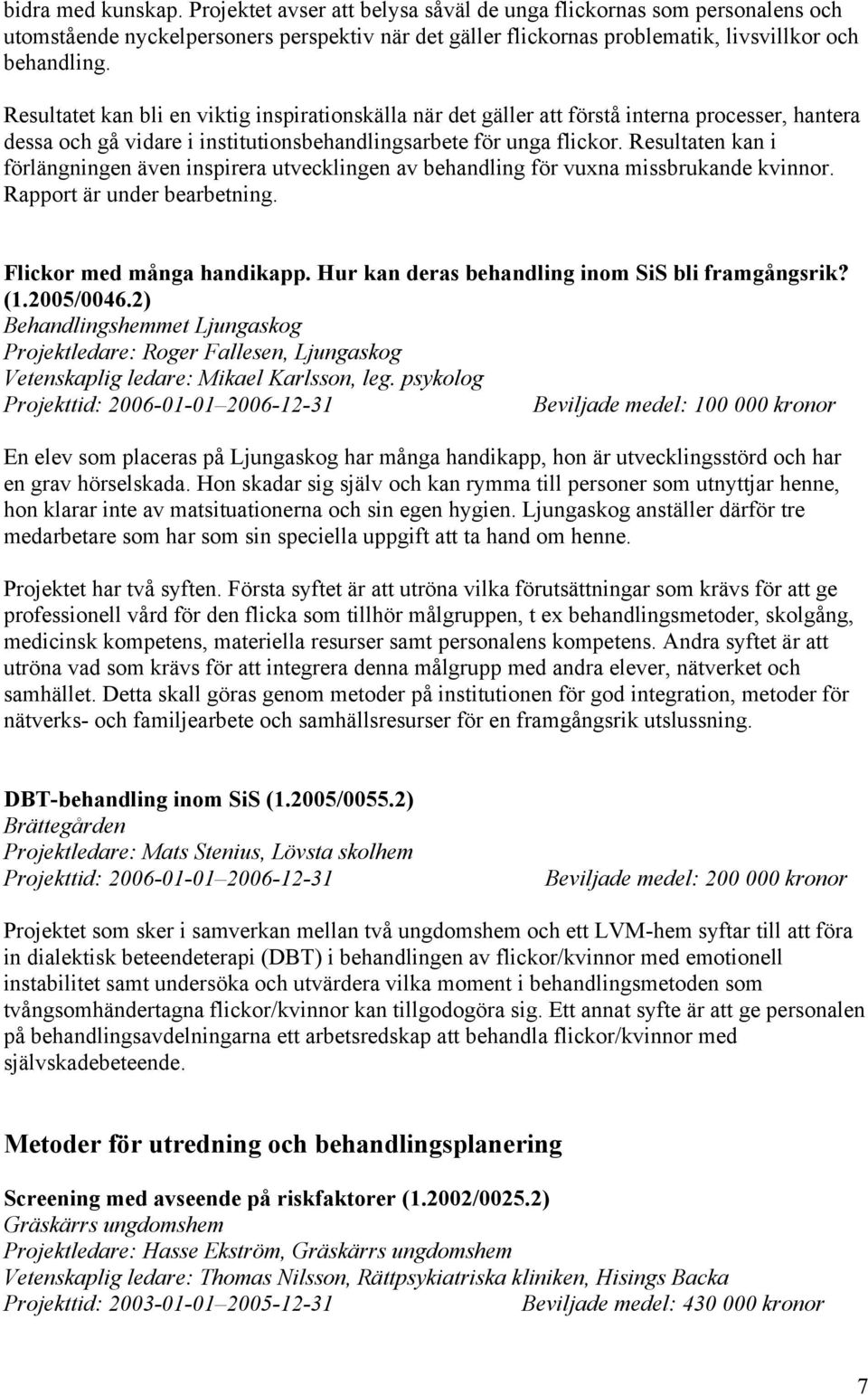 Resultaten kan i förlängningen även inspirera utvecklingen av behandling för vuxna missbrukande kvinnor. Rapport är under bearbetning. Flickor med många handikapp.