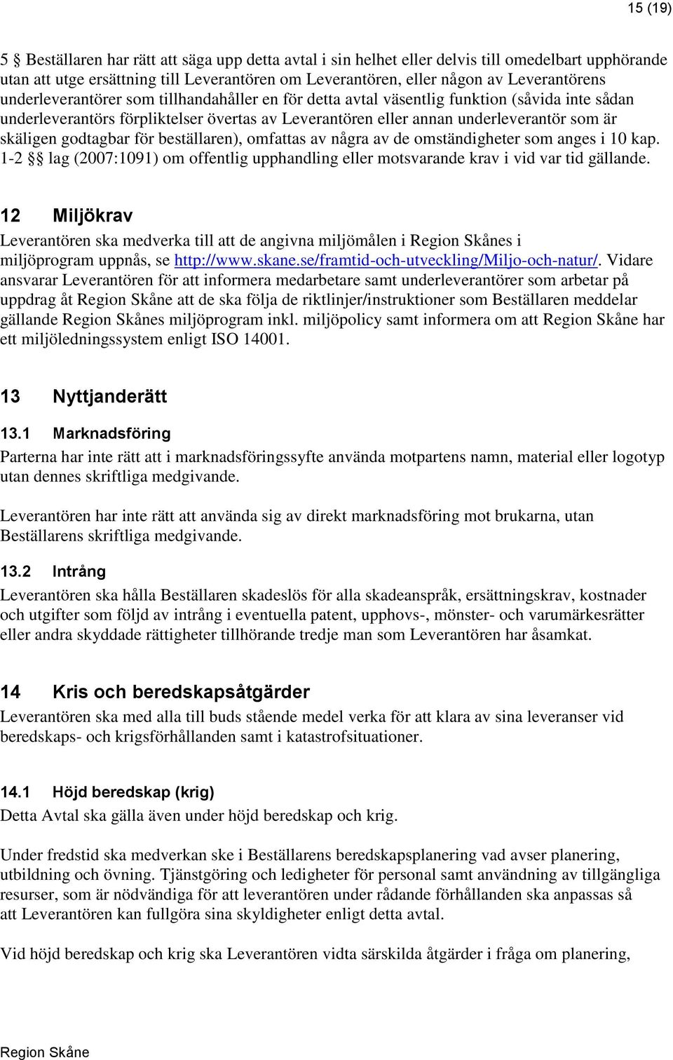 godtagbar för beställaren), omfattas av några av de omständigheter som anges i 10 kap. 1-2 lag (2007:1091) om offentlig upphandling eller motsvarande krav i vid var tid gällande.