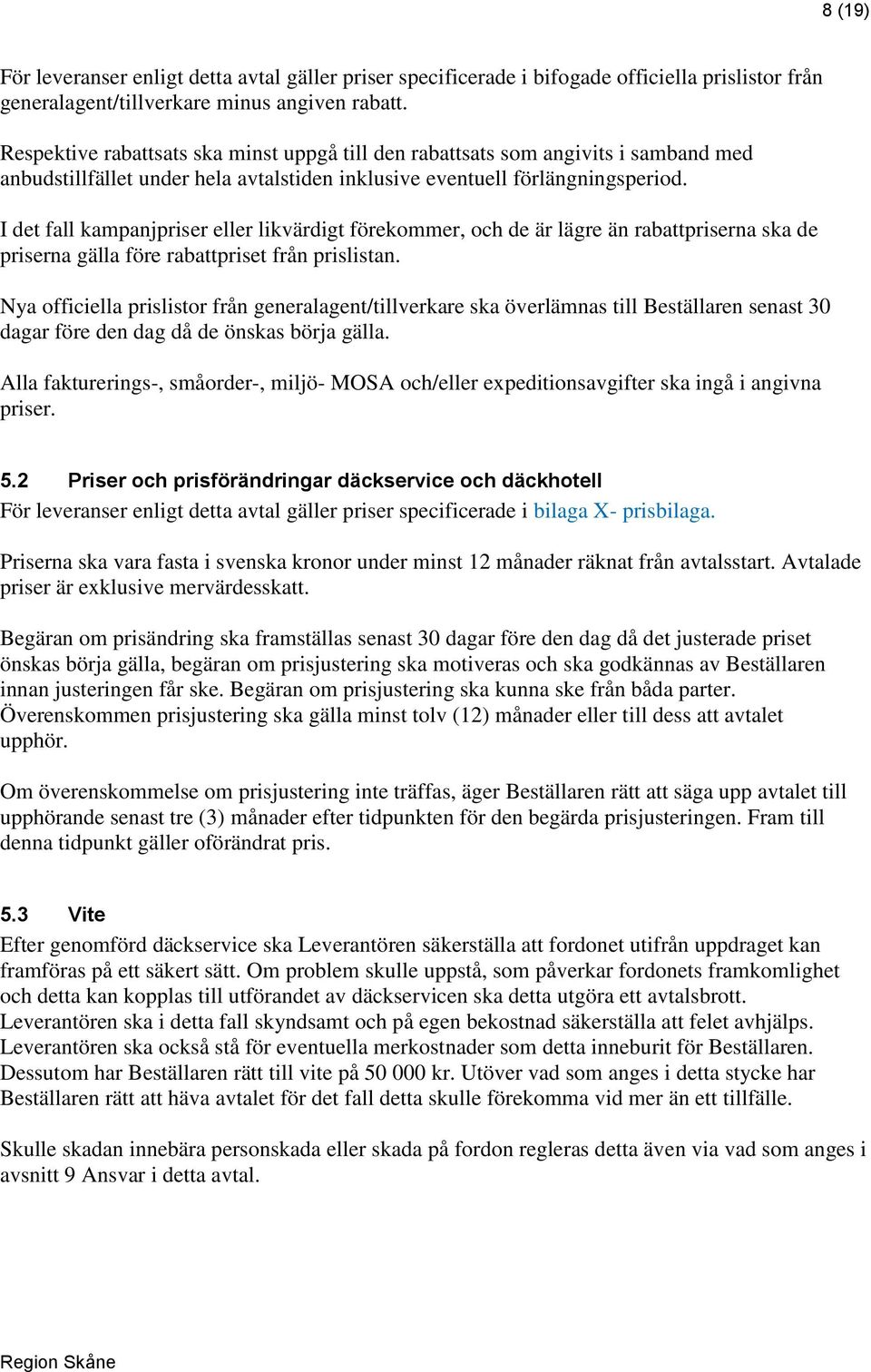 I det fall kampanjpriser eller likvärdigt förekommer, och de är lägre än rabattpriserna ska de priserna gälla före rabattpriset från prislistan.