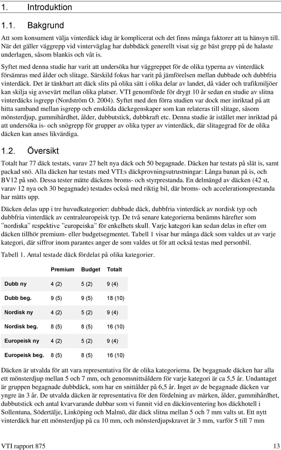 Syftet med denna studie har varit att undersöka hur väggreppet för de olika typerna av vinterdäck försämras med ålder och slitage.