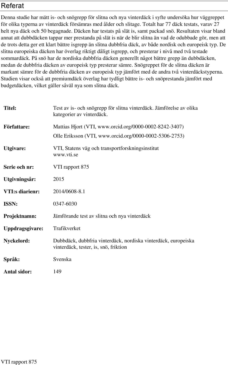 Resultaten visar bland annat att dubbdäcken tappar mer prestanda på slät is när de blir slitna än vad de odubbade gör, men att de trots detta ger ett klart bättre isgrepp än slitna dubbfria däck, av