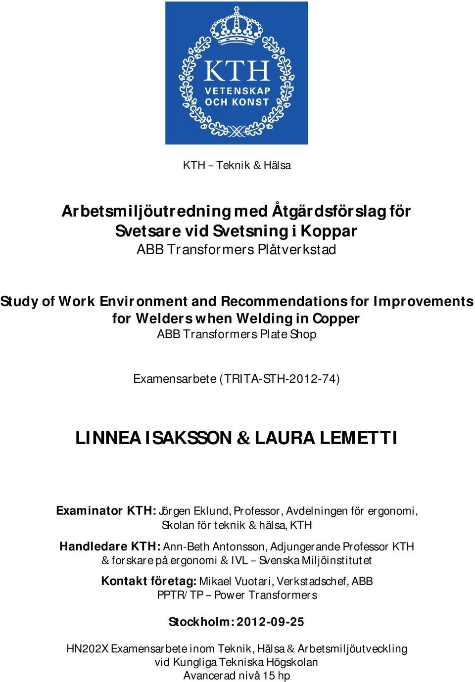 för ergonomi, Skolan för teknik hälsa, KTH Handledare KTH: Ann-Beth Antonsson, Adjungerande Professor KTH forskare på ergonomi IVL Svenska Miljöinstitutet Kontakt företag: Mikael