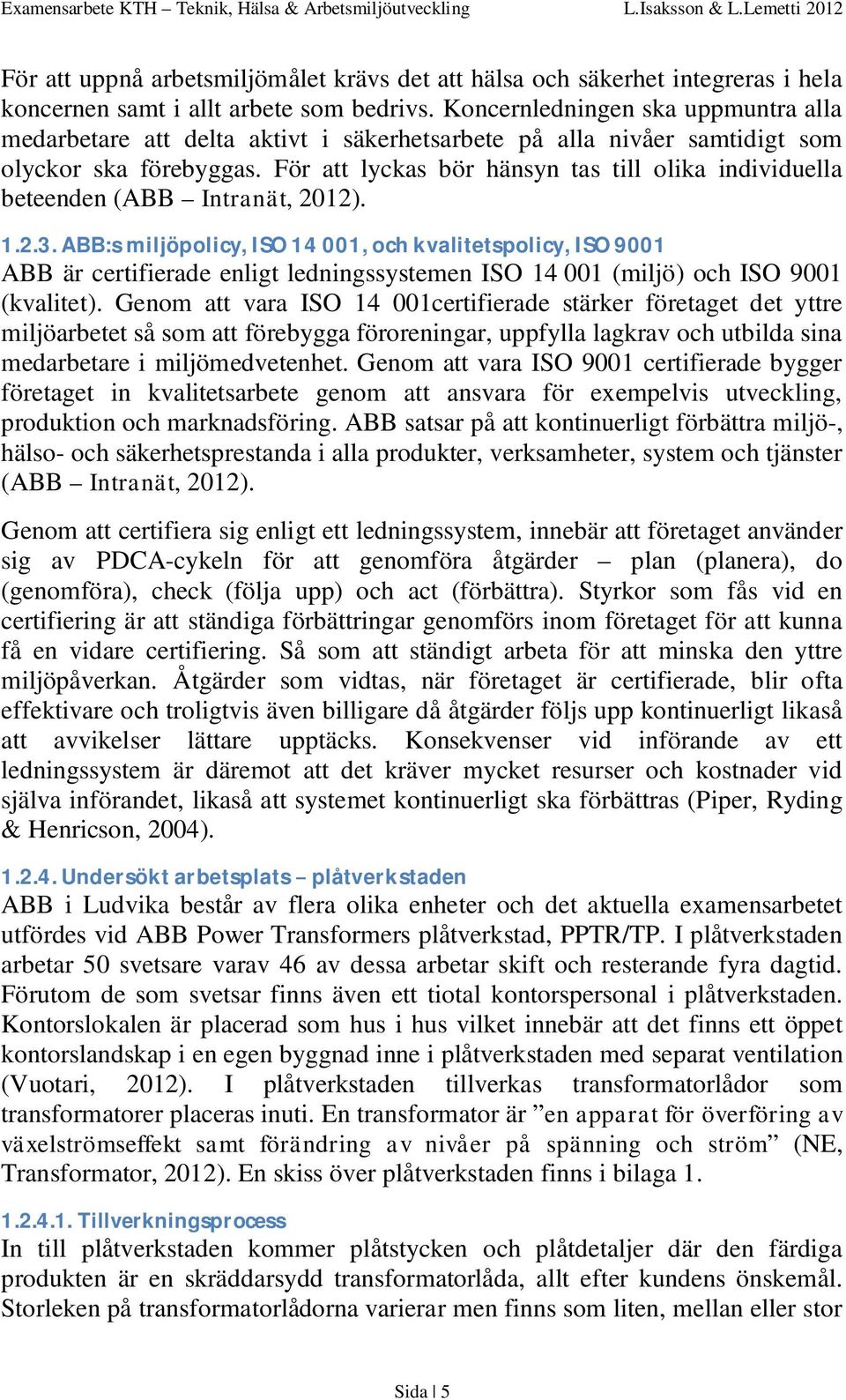 För att lyckas bör hänsyn tas till olika individuella beteenden (ABB Intranät, 2012). 1.2.3.