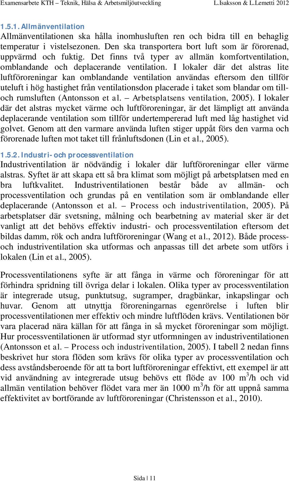 I lokaler där det alstras lite luftföroreningar kan omblandande ventilation användas eftersom den tillför uteluft i hög hastighet från ventilationsdon placerade i taket som blandar om tilloch