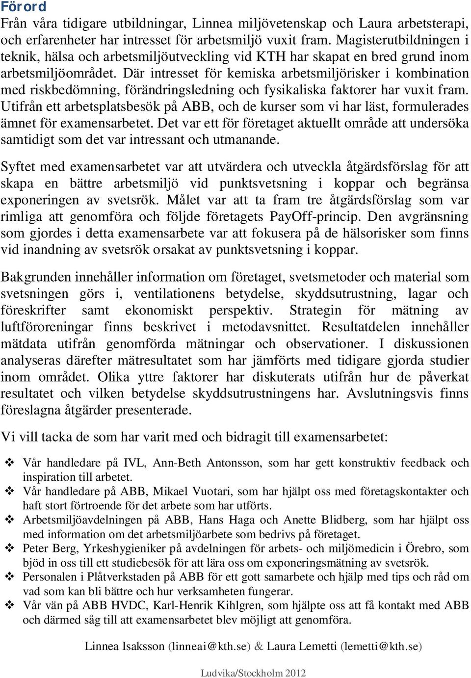 Där intresset för kemiska arbetsmiljörisker i kombination med riskbedömning, förändringsledning och fysikaliska faktorer har vuxit fram.