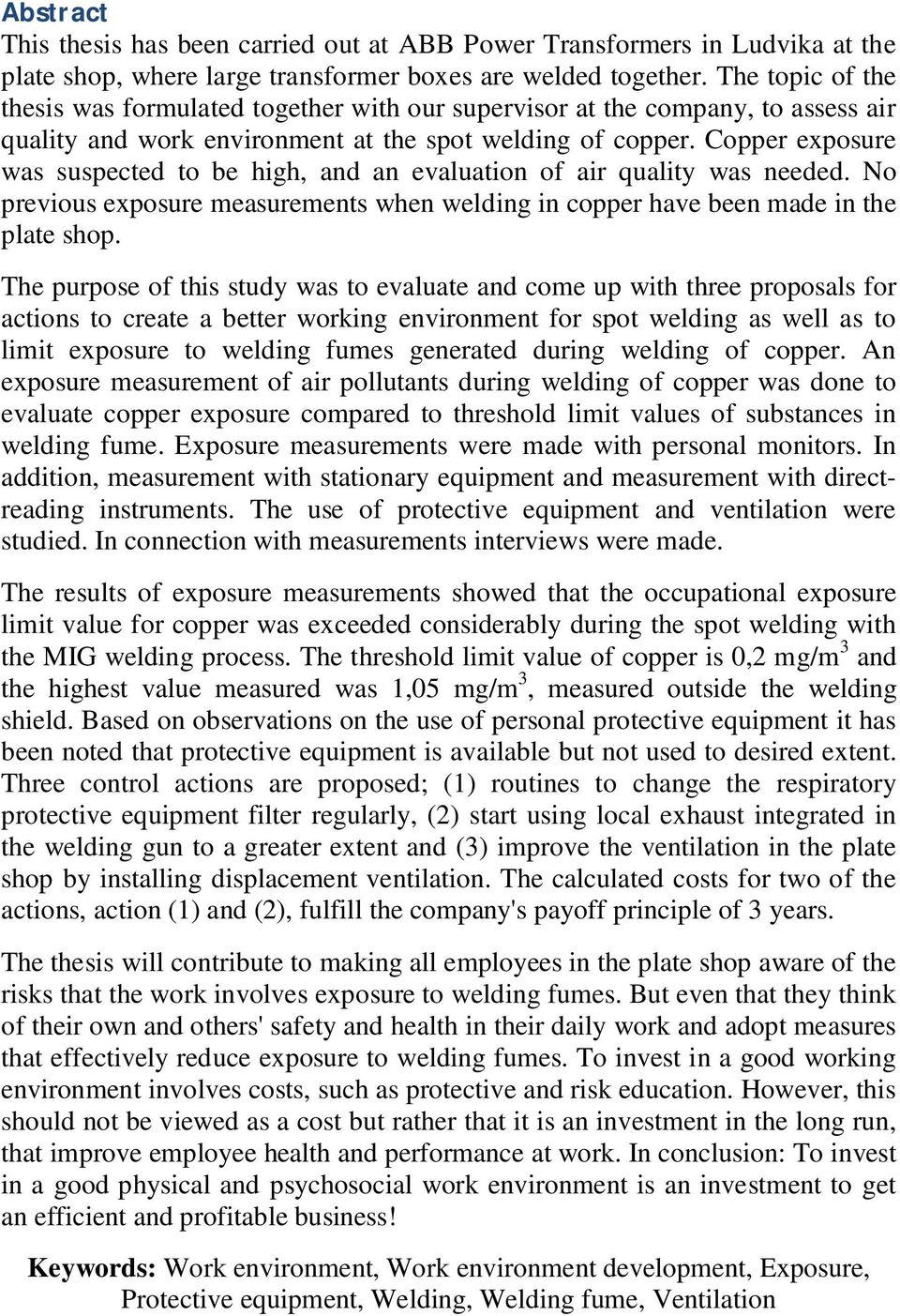 Copper exposure was suspected to be high, and an evaluation of air quality was needed. No previous exposure measurements when welding in copper have been made in the plate shop.