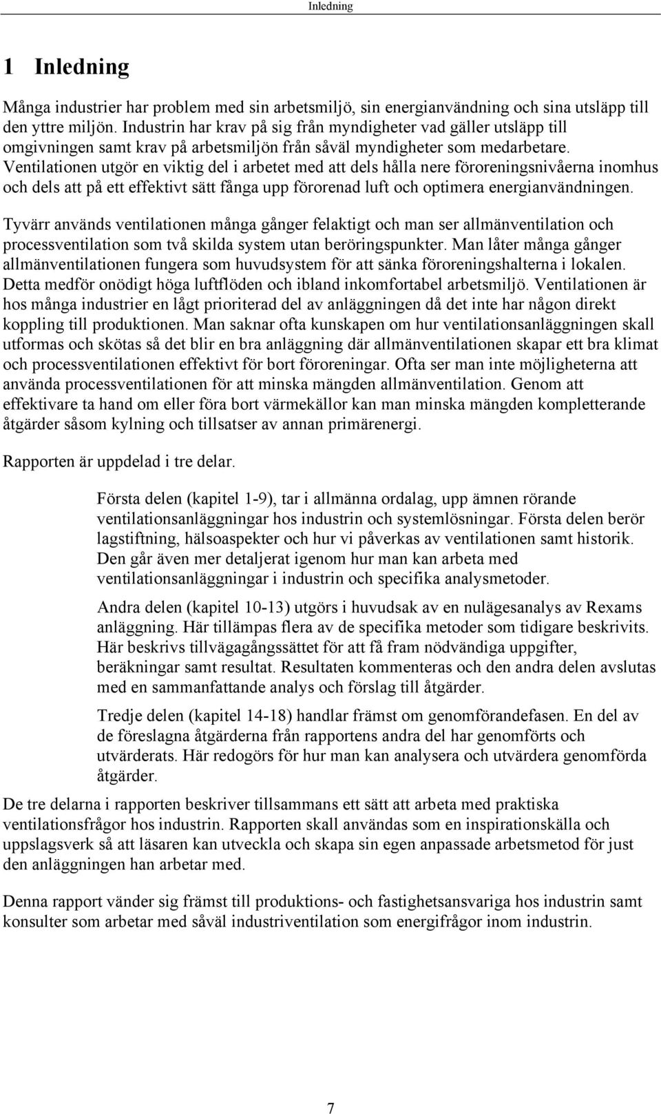 Ventilationen utgör en viktig del i arbetet med att dels hålla nere föroreningsnivåerna inomhus och dels att på ett effektivt sätt fånga upp förorenad luft och optimera energianvändningen.